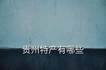 貴州特產有哪些