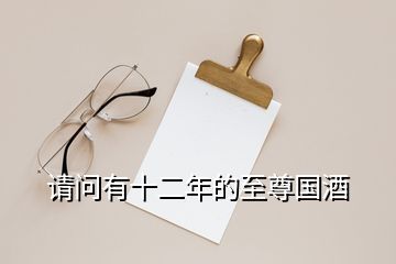 請(qǐng)問有十二年的至尊國(guó)酒