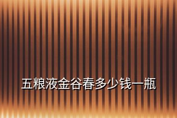 五糧液金谷春多少錢(qián)一瓶