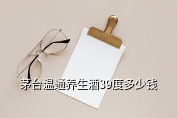 茅臺溫通養(yǎng)生酒39度多少錢
