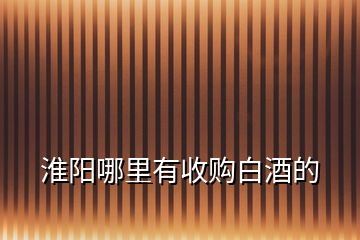 淮陽哪里有收購白酒的