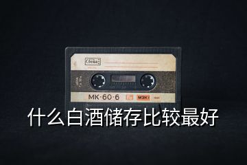 什么白酒儲存比較最好