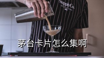 茅臺(tái)卡片怎么集啊