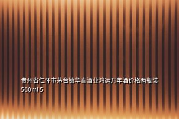 貴州省仁懷市茅臺鎮(zhèn)華泰酒業(yè)鴻運萬年酒價格兩瓶裝 500ml 5