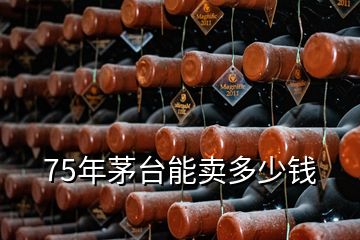 75年茅臺能賣多少錢
