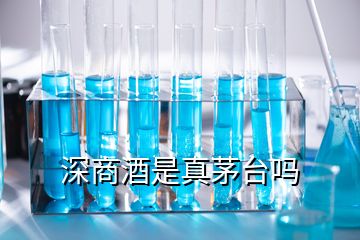 深商酒是真茅臺嗎