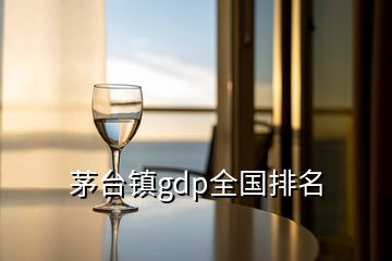 茅臺(tái)鎮(zhèn)gdp全國(guó)排名