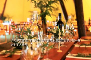 濟南仲宮釀酒廠趵特源漿十年窖藏54度芝麻香多少錢一瓶謝謝了大神幫
