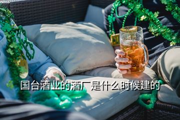 國(guó)臺(tái)酒業(yè)的酒廠是什么時(shí)候建的