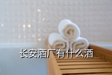 長(zhǎng)安酒廠有什么酒