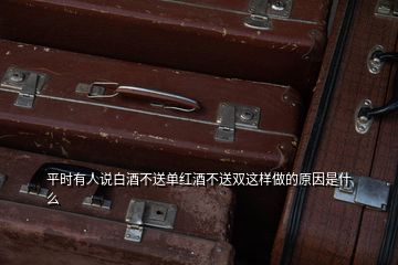 平時(shí)有人說白酒不送單紅酒不送雙這樣做的原因是什么