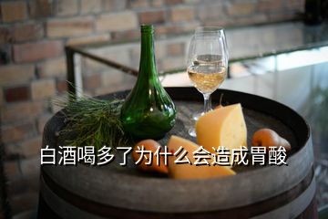白酒喝多了為什么會(huì)造成胃酸