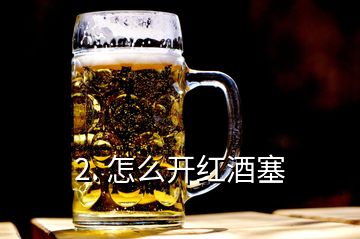 2. 怎么開紅酒塞