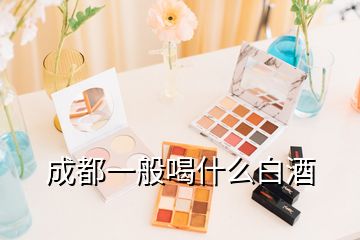 成都一般喝什么白酒