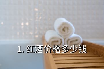 1. 紅酒價(jià)格多少錢