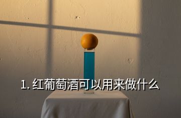 1. 紅葡萄酒可以用來(lái)做什么