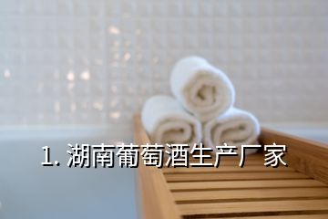 1. 湖南葡萄酒生產廠家