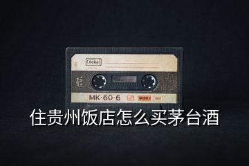 住貴州飯店怎么買(mǎi)茅臺(tái)酒