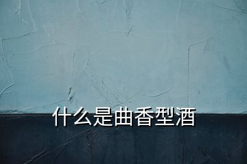 什么是曲香型酒