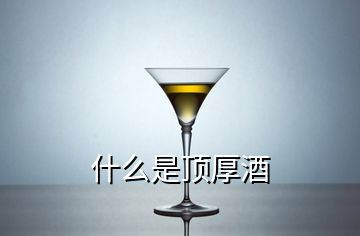 什么是頂厚酒