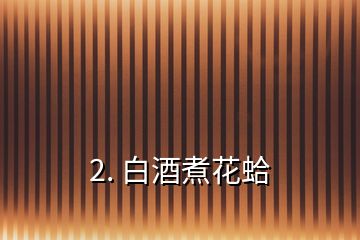 2. 白酒煮花蛤