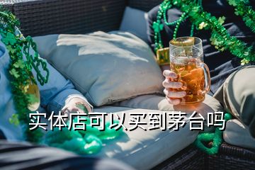 實(shí)體店可以買(mǎi)到茅臺(tái)嗎