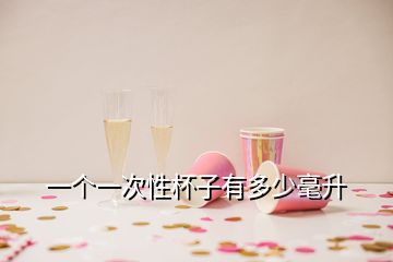 一個一次性杯子有多少毫升