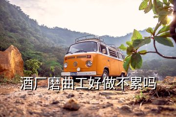 酒廠磨曲工好做不累嗎