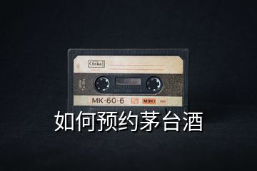 如何預(yù)約茅臺酒