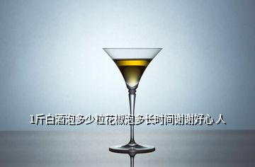 1斤白酒泡多少?；ń放荻嚅L時間謝謝好心 人