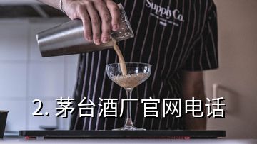2. 茅臺酒廠官網(wǎng)電話