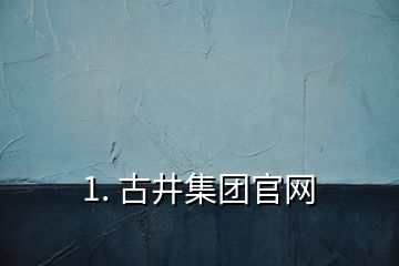 1. 古井集團官網(wǎng)