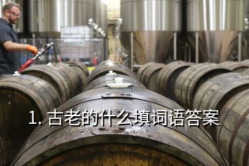1. 古老的什么填詞語答案