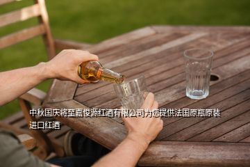 中秋國(guó)慶將至嘉俊源紅酒有限公司為您提供法國(guó)原瓶原裝進(jìn)口紅酒