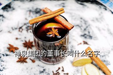 禪泉集團(tuán)的董事長(zhǎng)叫什么名字