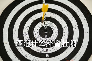 酒泡什么補(bǔ)腎壯陽