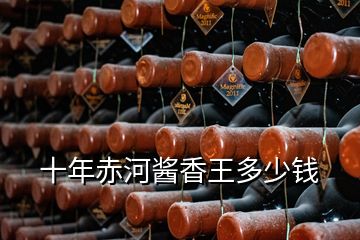 十年赤河醬香王多少錢(qián)