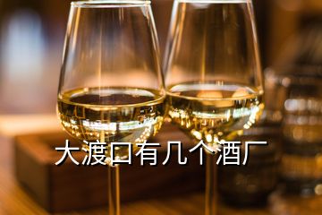 大渡口有幾個(gè)酒廠