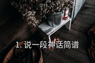 1. 說一段神話簡(jiǎn)譜