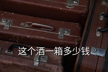 這個(gè)酒一箱多少錢