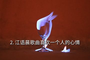 2. 江語晨歌曲喜歡一個人的心情