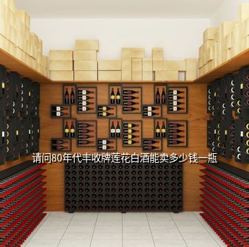 請(qǐng)問(wèn)80年代豐收牌蓮花白酒能賣多少錢一瓶