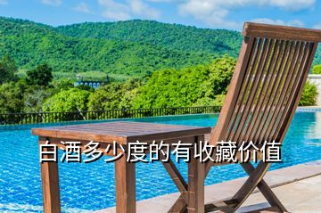 白酒多少度的有收藏價值