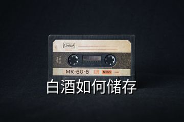 白酒如何儲(chǔ)存