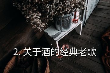 2. 關于酒的經典老歌