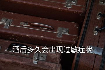 酒后多久會(huì)出現(xiàn)過(guò)敏癥狀