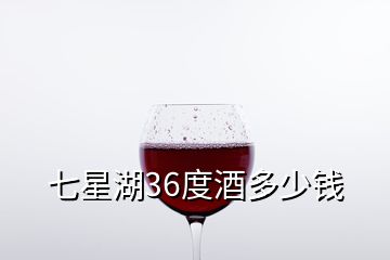 七星湖36度酒多少錢(qián)