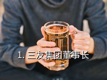 1. 三友集團董事長