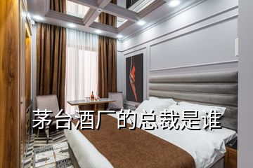 茅臺(tái)酒廠的總裁是誰(shuí)