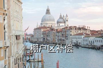 棚戶區(qū)補(bǔ)償